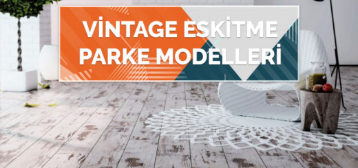 Vintage Parke Modelleri ile Zeminlerde Eskitme Parke Görünümü